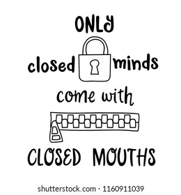 Hand drawn vector typography poster with creative slogan: Only closed minds, come with closed mouths