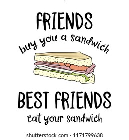 Hand drawn vector typography poster with creative slogan: Friends buy you a sandwich, best friends eat your sandwich