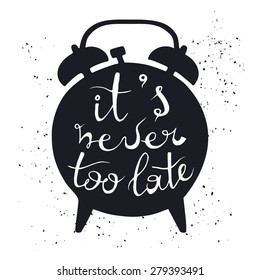 Hand drawn vector typography poster. Black silhouette of alarm clock on white background with inscription "It is never too late". Inspirational motivation illustration.