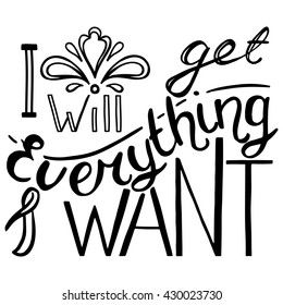 Hand drawn vector vintage lettering.  I will get everything I want.