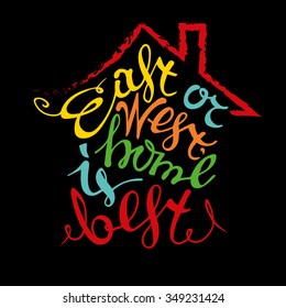 Hand drawn vintage calligraphic bright poster with inspirational quote of home on a black background. East or west, home is best.