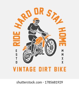 Hand Drawn Vintage Dirt Bike Logo And Illustration; Ride Hard Or Stay Home.