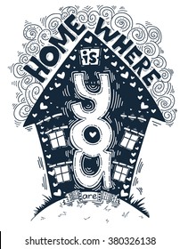 Hand drawn vintage illustration with hand-lettering about love. Vector doddle. Home is where you are