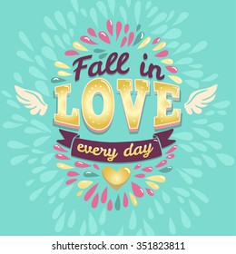 Hand drawn vintage illustration with hand lettering and decoration. Fall in love every day, inscription for invitation and greeting card, prints and posters.