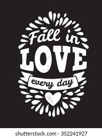 Hand drawn vintage illustration with hand lettering and decoration. Fall in love every day, inscription for invitation and greeting card, prints and posters.