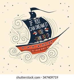 Hand drawn vintage illustration with a ship and hand lettering. If you can dream it you can do it. This illustration can be used as a print on T-shirts and bags.