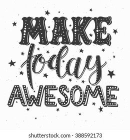 Hand drawn vintage inspirational motivational quote, hand lettering. unique illustration for textile design, business, web template, greeting cards, birthday, wedding invitation. Make today awesome.