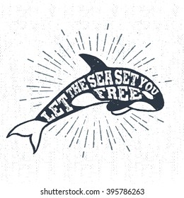 Hand drawn vintage label, retro badge with killer whale vector illustration and "Let the sea set you free" inspirational lettering.