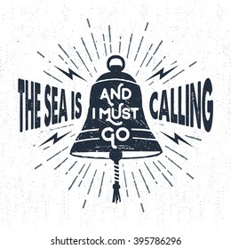 Hand drawn vintage label, retro badge with ship's bell vector illustration and "The sea is calling and I must go" inspirational lettering.