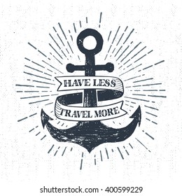 Hand drawn vintage label, retro badge with textured anchor vector illustration and "Have less, travel more" inspiring lettering.