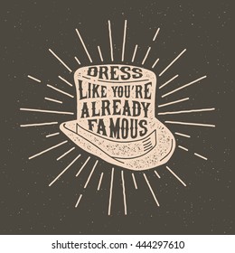 hand drawn vintage label with textured top hat  illustration,  inspirational quote and sunburst. dress like you are already famous. vector typography poster. lettering artwork for t-shirt or bag print