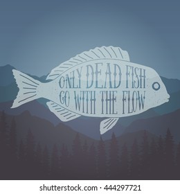 hand drawn vintage label with textured fish illustration and  inspirational quote. only dead fish go with the flow. vector typography poster. lettering artwork for t-shirt or bag print