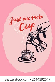 hand drawn vintage poster in mediterranean style. Doodle drawings of moka pot pouring coffee into cup with saucer, just one more cup lettering. Retro kitchen print design.
