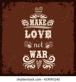 Hand drawn vintage print with a heart. Make love not war. This illustration can be used as a print or T-shirts, posters, greeting card. Motivational and inspirational illustration.