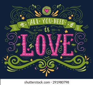 Hand drawn vintage print with hand lettering and decoration. All you need is love This illustration can be used as a greeting card or as a print on T-shirts and bags.
