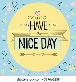 Hand drawn vintage print with hand lettering and decoration. Have a nice day. This illustration can be used as a greeting card or as a print on T-shirts and bags.