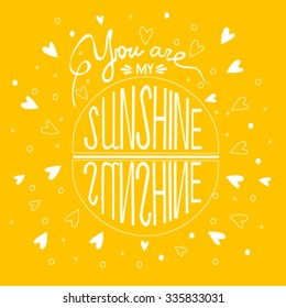 Hand drawn vintage print with hand lettering and decoration. You are my sunshine. This illustration can be used as a greeting card or as a print on T-shirts and bags.