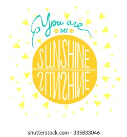 Hand drawn vintage print with hand lettering and decoration. You are my sunshine. This illustration can be used as a greeting card or as a print on T-shirts and bags.