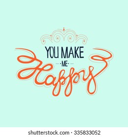 Hand drawn vintage print with hand lettering and decoration. You make me happy. This illustration can be used as a greeting card or as a print on T-shirts and bags.