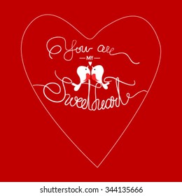 Hand drawn vintage print with hand lettering and decoration. You are my sweetheart. This illustration can be used as a greeting card or as a print on T-shirts and bags.