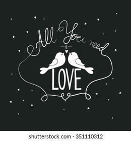 Hand drawn vintage print with hand lettering and decoration. All you need is love. This illustration can be used as a greeting card or as a print on T-shirts and bags.