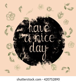 Hand drawn vintage print with hand lettering and decoration. have a nice day. This illustration can be used as a greeting card or as a print.