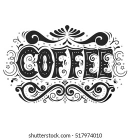 Hand drawn vintage print with hand lettering and decoration isolated on white background. Coffee. This illustration can be used as a print on T-shirts, cups and bags.