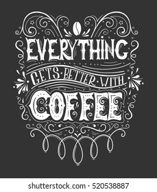 Hand drawn vintage print with hand lettering and decoration isolated on white background. Everything gets better with coffee. This illustration can be used as a print on T-shirts, cups and bags.