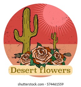 Hand drawn vintage stylized illustration with the desert, cactus, roses and the text - desert flowers, vector file, fully editable, great for textile print or poster. 