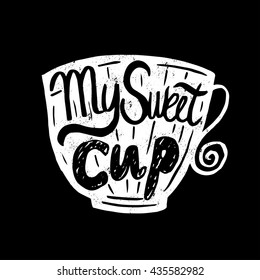 Hand drawn vintage template quote My sweet cup .Can be used as a print, t-shirts, bags, greeting cards,poster etc.