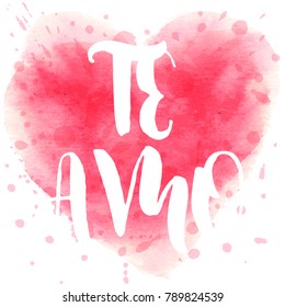 Hand drawn watercolor heart with calligraphy text Te Amo for Valentines day, wedding, dating and other and other romantic events.