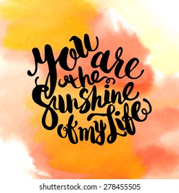 Hand drawn watercolor lettering poster -You are the sunshine of my life phrase, inspiration of sunny day and happy holidays