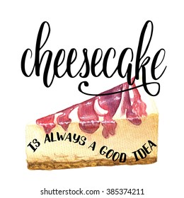 Hand drawn watercolor slice of cheesecake with delicious jam topping, with hand lettering Cheesecake is always a good idea. Vector illustration, isolated on white background. Perfect for food design.