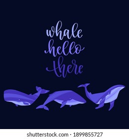 Hand drawn whale with pun quote Whale Hello There. Hand lettering motivation phrase. Vector illustration with text for greeting card, poster or banner design.