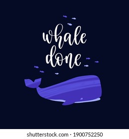 Hand drawn whale with pun quote Whale Done. Hand lettering motivation phrase. Vector illustration with text for greeting card, poster or banner design.