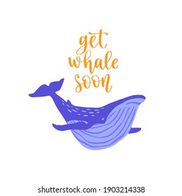 Hand drawn whale with pun quote Get Whale Soon. Hand lettering motivation phrase. Vector illustration with text for greeting card, poster or banner design.