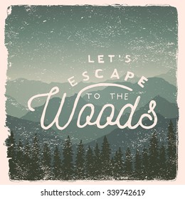 hand drawn wilderness, exploration quote. lets escape to the woods. artwork for wear. vector inspirational typography poster on mountain background