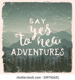 hand drawn wilderness, exploration quote. say yes to new adventures. artwork for wear. vector inspirational typography poster on mountain background