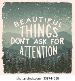 hand drawn wilderness, exploration quote. beautiful things don??t ask for attention. artwork for wear. vector inspirational typography poster on mountain background