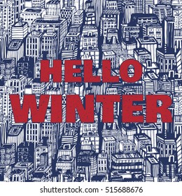 Hand drawn winter cityscape with text Hello winter. Vintage poster. Vector Illustration. Seamless background with architecture, skyscrapers, megapolis, buildings, business center.