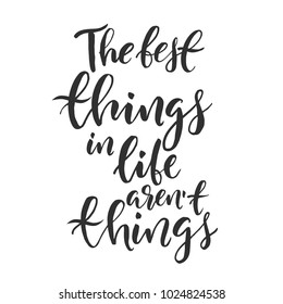 Hand drawn word. Brush pen lettering with phrase " the best things in life aren't things "