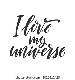 Hand drawn word. Brush pen lettering with phrase " i love my universe "