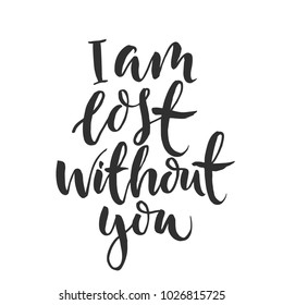 Hand drawn word. Brush pen lettering with phrase " i am lost without you "