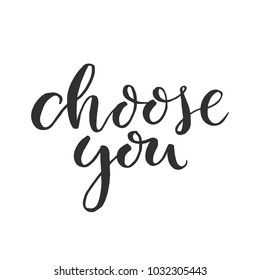 Hand drawn word. Brush pen lettering with phrase " choose you "