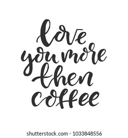 Hand drawn word. Brush pen lettering with phrase " love you more than coffee "