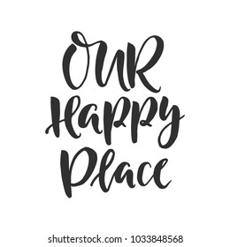 Hand drawn word. Brush pen lettering with phrase " our happy place "