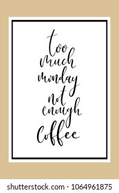 Hand drawn word. Brush pen lettering with phrase Too much monday not enough coffee.