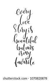 Hand drawn word. Brush pen lettering with phrase Every love story is beautiful but ours is my favorite.