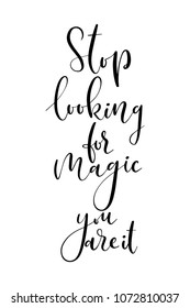 Hand drawn word. Brush pen lettering with phrase Stop looking for magic you are it.