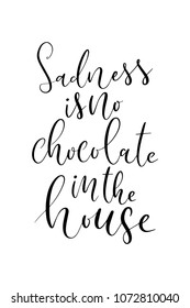 Hand drawn word. Brush pen lettering with phrase Sadness is no chocolate in the house.